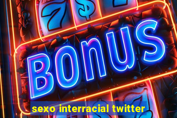 sexo interracial twitter